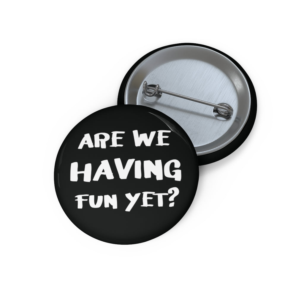 Are We Having Fun Yet? Pin | Button