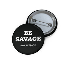 Load image into Gallery viewer, Be Savage, Not Average Worked Pin | Button