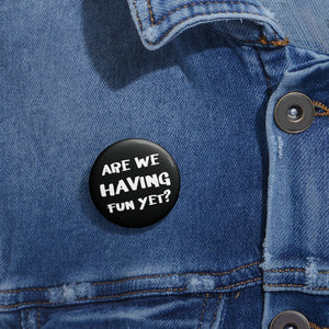 Are We Having Fun Yet? Pin | Button